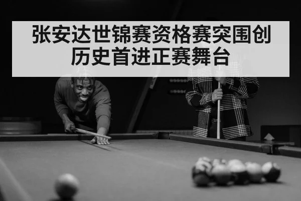 张安达世锦赛资格赛突围创历史首进正赛舞台